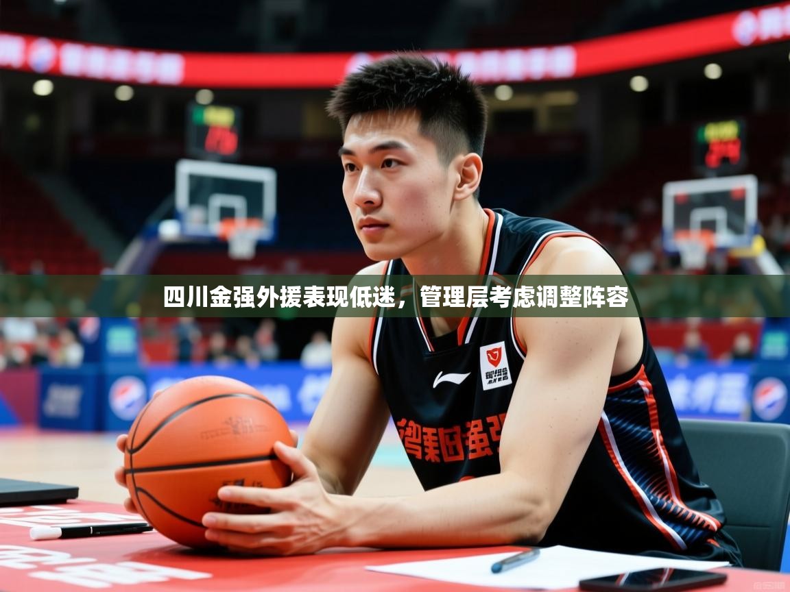 2025澳客体育网站四川金强外援表现低迷,管理层考虑调整阵容  第4张
