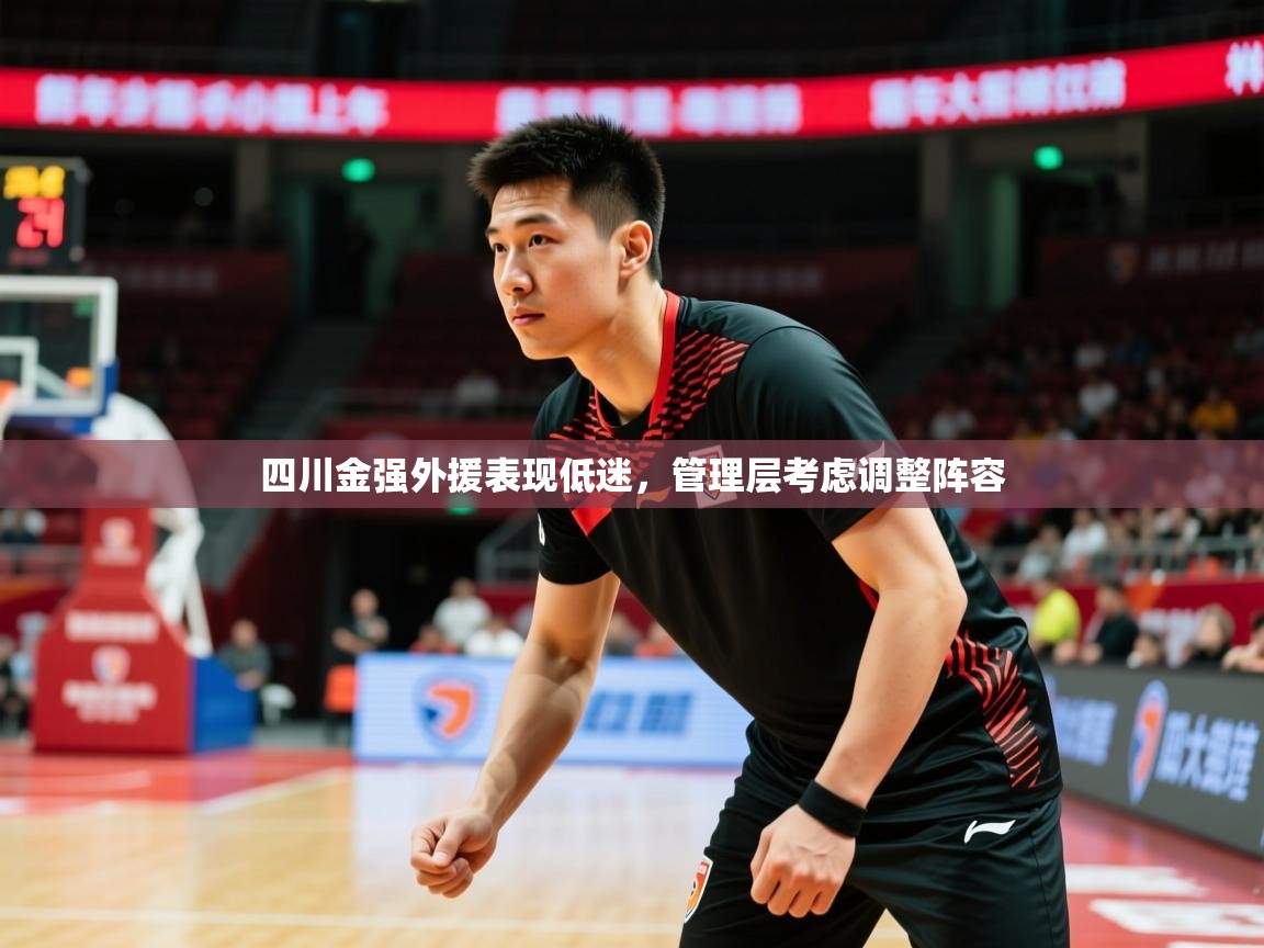 2025澳客体育网站四川金强外援表现低迷,管理层考虑调整阵容  第3张